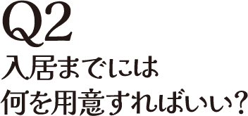 Q2 入居までには何を用意すればいい？