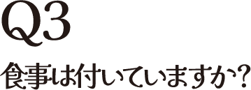 Q3 食事は付いていますか？