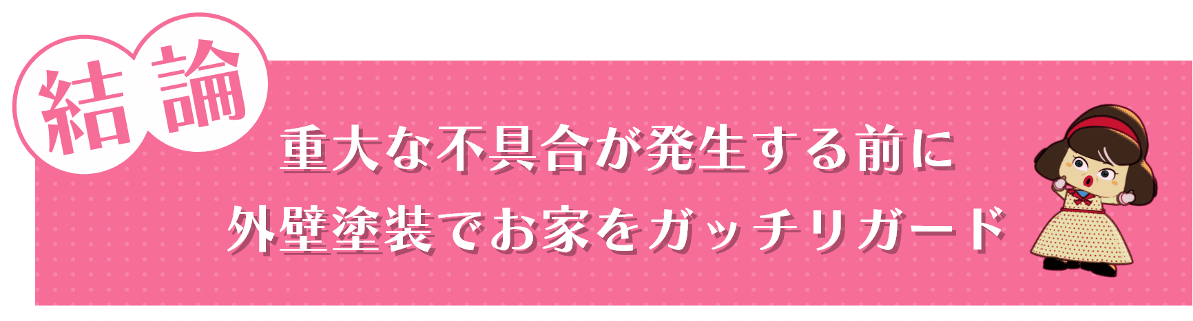 結論 重大な不具合が発生する前に外壁塗装でお家をガッチリガード