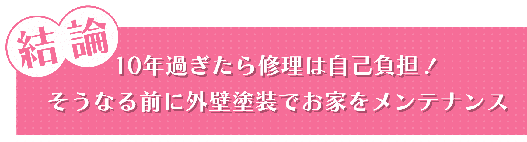 結論 10年過ぎたら修理は自己負担！そうなる前に外壁塗装でお家をメンテナンス